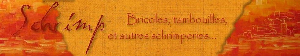 Bricoles, Tambouilles et autres Schrimperies