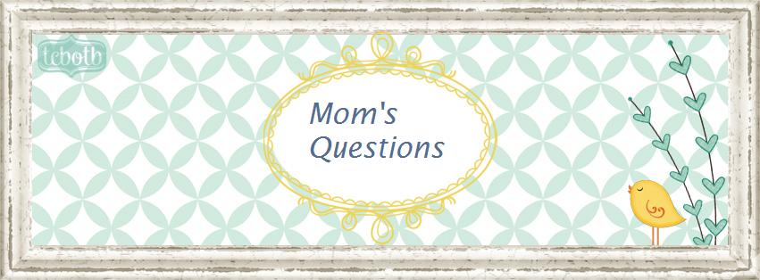 Mom's questions