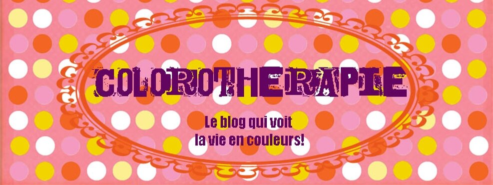 Colorothérapie! Le blog qui voit la vie en couleurs!