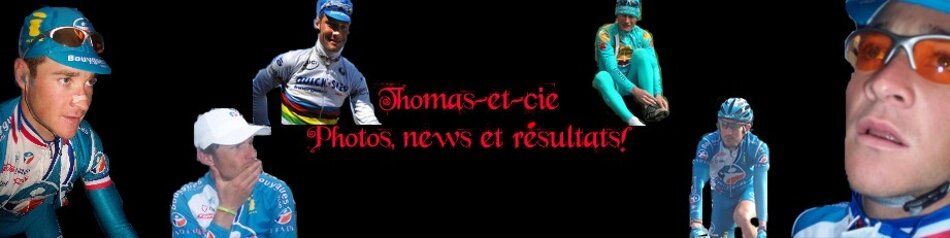 Thomas-et-cie: cyclisme~~> résultats, photos, news...