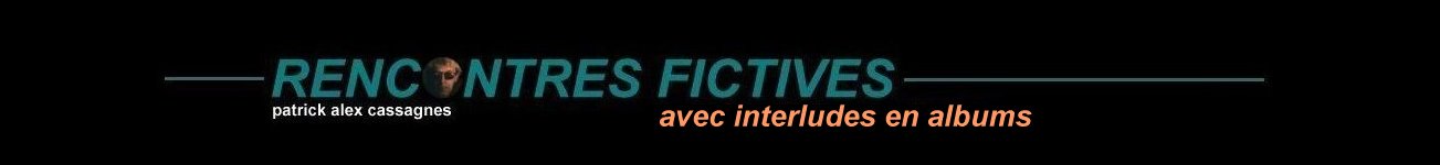 Rencontres fictives avec interludes