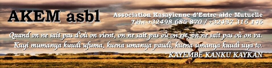 AKEM asbl * Association Kasayienne d'Entre-aide Mutuelle (Tél.: +32498 685 870 / +32497 316 146)