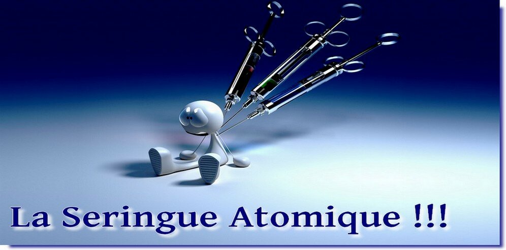 La Seringue Atomique !