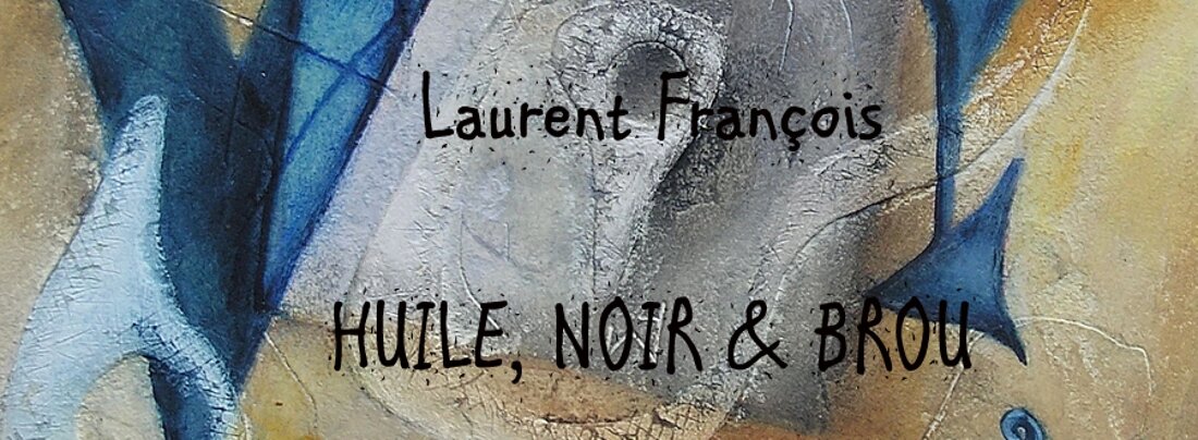 Laurent François : HUILE, NOIR & BROU