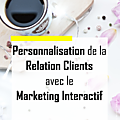 Le marketing interactif, place à la personnalisation de la relation clients