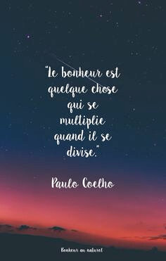 le bonheur est qqch qui se multiplie qd il se divise paulo coelho