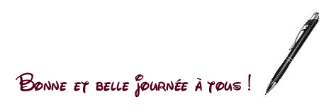 bonne et belle journée à tous stylo