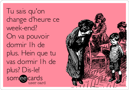 tu-sais-quon-change-dheure-ce-week-end-on-va-pouvoir-dormir-1h-de-plus-hein-que-tu-vas-dormir-1h-de-plus-dis-le-ba4a3