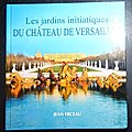 Les jardins initiatiques Du Château de <b>Versailles</b>