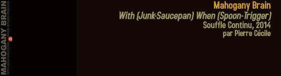 mahogany brain with (junk-saucepan) when (spoon-trigger)