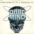 Darc Mind - Symptomatic of a Greater Ill