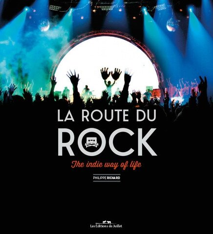La Route du rock the indie way of life», livre 25ème anniversaire festival Saint-Malo octobre 2015 les Editions de Juillet