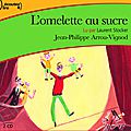 <b>Écoutez</b> <b>Lire</b> : L'Omelette au sucre, de Jean-Philippe Arrou-Vignod