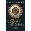 Pullman, Philip - <b>A</b> la <b>croisée</b> des <b>mondes</b>