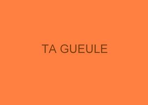Ta_gueule