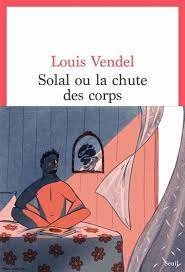 Solal ou la chute des corps - Dernier livre de Louis Vendel - Précommande &  date de sortie | fnac