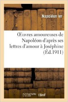 Oeuvres amoureuses de Napoléon d'après ses lettres d'amour à Joséphine