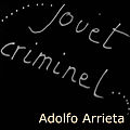 Le jouet criminel d'Adolpho Arrieta