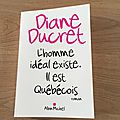 J'ai lu L'homme idéal existe. Il est Québécois. de <b>Diane</b> <b>Ducret</b>