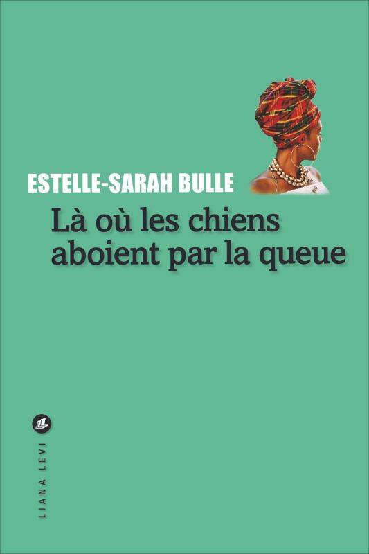 Estelle-Sarah Bulle - Là où les chiens aboient par la queue
