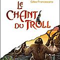 Le chant du troll de <b>Pierre</b> <b>Bottero</b> (illustrations Gilles Francescano)