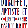 Dubuffet Artiste et Collectionneur d’<b>Art</b> <b>Brut</b>