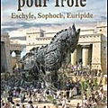 Mourir pour Troie - Eschyle, <b>Sophocle</b> & Euripide