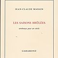 Jean-Claude MASSON : Les <b>Saisons</b> <b>brûlées</b>, tombeaux pour un siècle