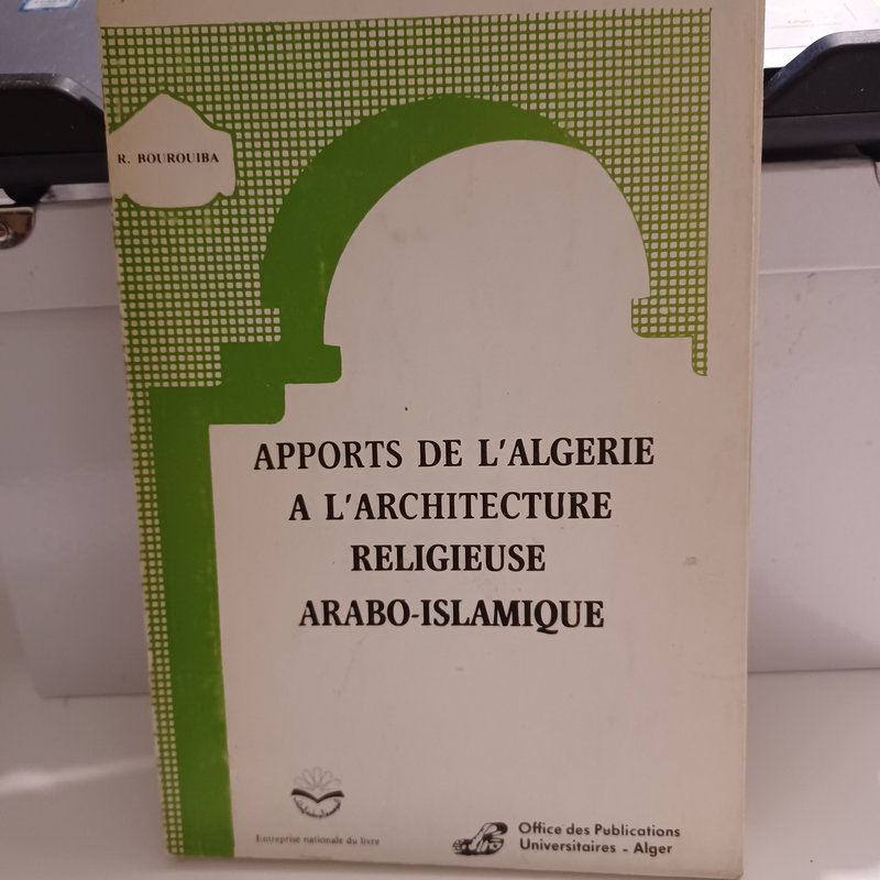 Apports de l'Algérie à l'architecture religieuse arabo-islamique, de Rachid Bourouiba