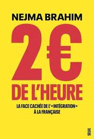 Livre : 2 euros de l'heure : la face cachée de l'intégration à la  française, le livre de Nejma Brahim - Seuil - 9782021507454