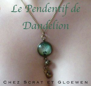 le pendentif de dandelion chez scrat et gloewen 1