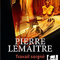 Travail soigné, de Pierre Lemaitre