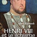 Henri VIII et le schisme <b>anglican</b>, Aimé Richardt