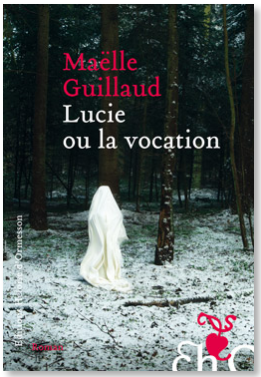 LUCIE OU LA VOCATION - MAELLE GUILLAUD - EDITIONS HELOISE D'ORMESSON