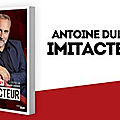 <b>Antoine</b> Dulery,l'Imitacteur se livre dans une autobiographie garantie sans imitation aucune!