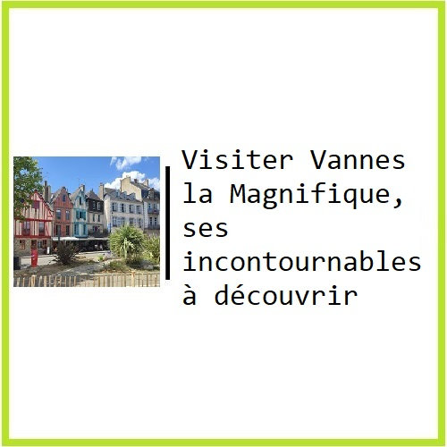 Vannes, la Magnifique, ses incontournables à découvrir