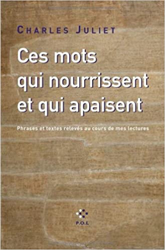 Charles Juliet, Ces mots qui nourrissent et apaisent