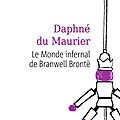 Le Monde infernal de Branwell <b>Brontë</b> - Daphné du Maurier