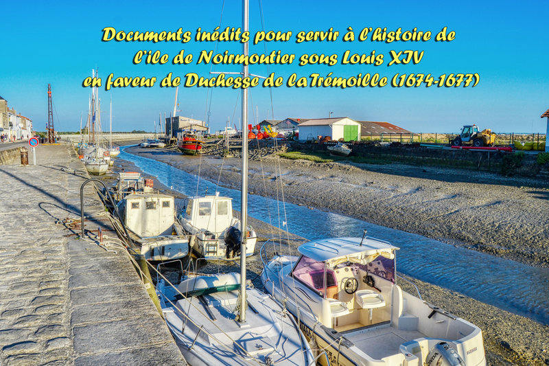 Documents inédits pour servir à l’histoire de l’ile de Noirmoutier sous Louis XIV en faveur de Duchesse de la Trémoille (1674-1677)