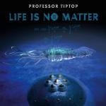 Professor_Tiptop_life_is_no_matter