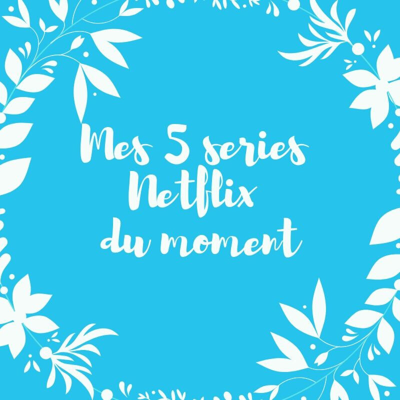 Mes 5 séries Netflix du moment