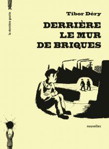 Tibor Déry - Derrière le mur de briques