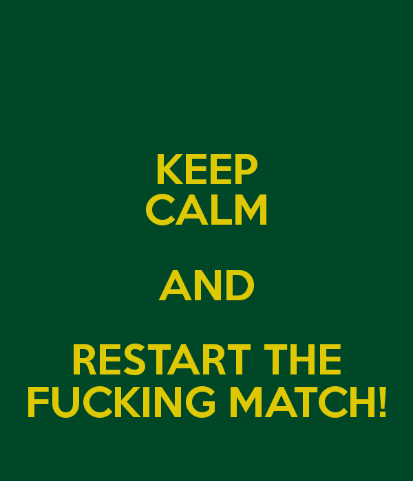 keep-calm-and-restart-the-fucking-match